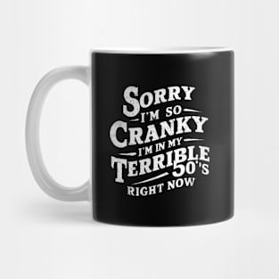 Sorry I'm So Cranky I'm In My Terrible 50's Right Now Mug